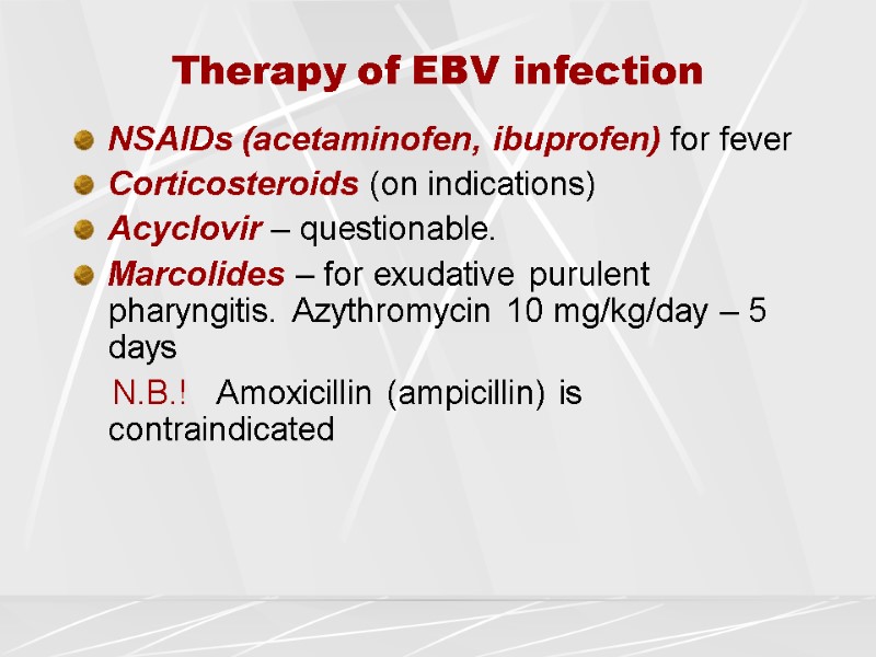 Therapy of EBV infection NSAIDs (acetaminofen, ibuprofen) for fever Corticosteroids (on indications) Acyclovir –